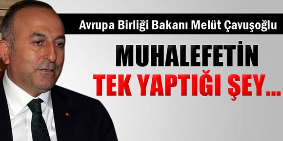 Çavuşoğlu, Muhalefetin tek yaptığı şey, Türkiye’yi şikayet etmek