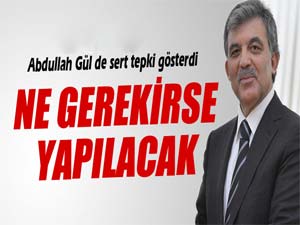Cumhurbaşkanı Abdullah Gül de sert tepki gösterdi