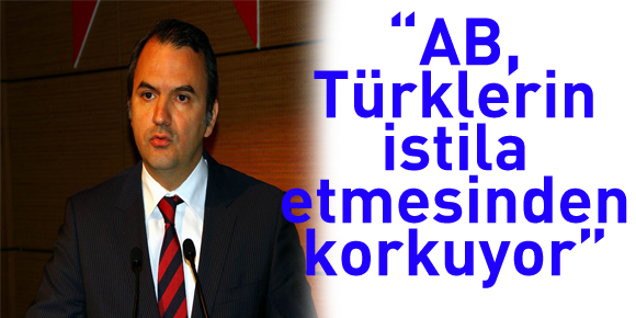 “AB, Türklerin istila etmesinden korkuyor”