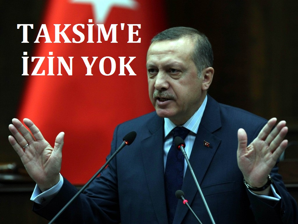Başbakan Erdoğan açıkladı: Taksim’e izin yok