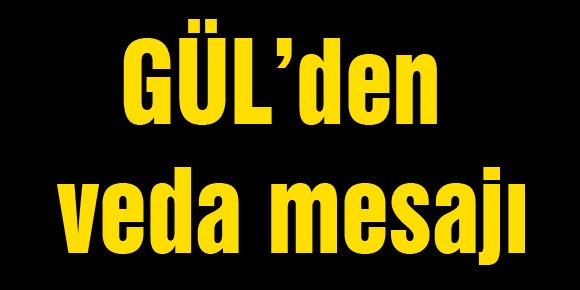 Cumhurbaşkanı Abdullah Gül’den veda mesajı