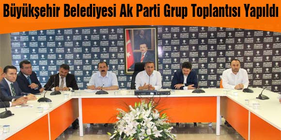 Büyükşehir Belediyesi Ak Parti Grup Toplantısı Yapıldı