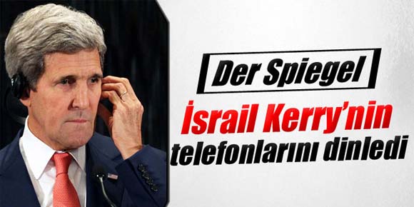 Der Spiegel: İsrail Kerry’nin telefonlarını dinledi