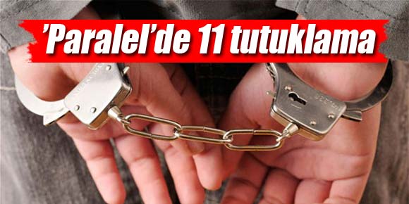 ’Paralel’de 11 tutuklama