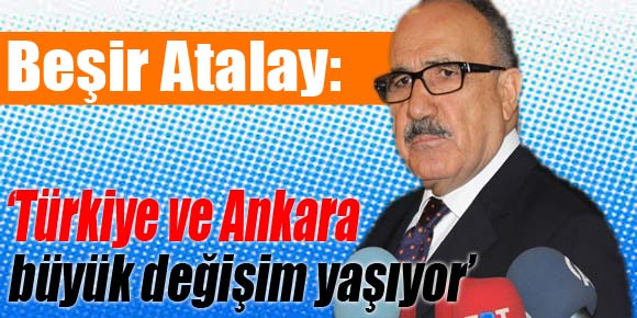 Atalay: ‘Türkiye ve Ankara büyük değişim yaşıyor’