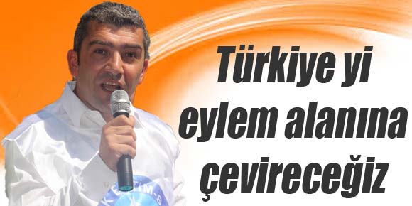 Kuruoğlu: Türkiyeyi eylem alanına çevireceğiz