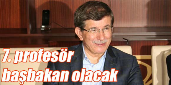 Davutoğlu, 7. profesör başbakan olacak