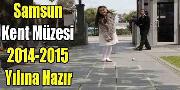 Samsun Kent Müzesi 2014-2015 Yılına Hazır