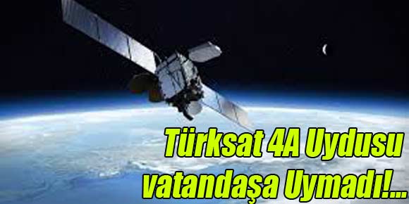 Türksat 4A Uydusu vatandaşa Uymadı!...