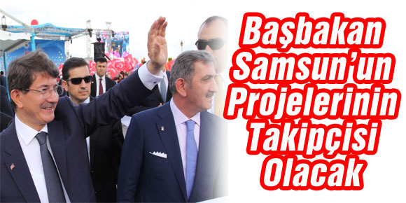 Başbakan Samsun’un Projelerinin Takipçisi Olacak
