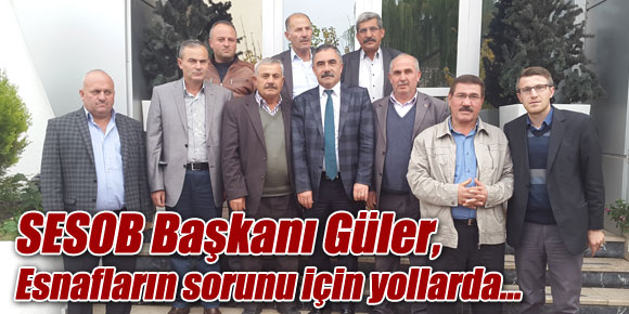 SESOB Başkanı Güler esnafların sorunu için yollarda...