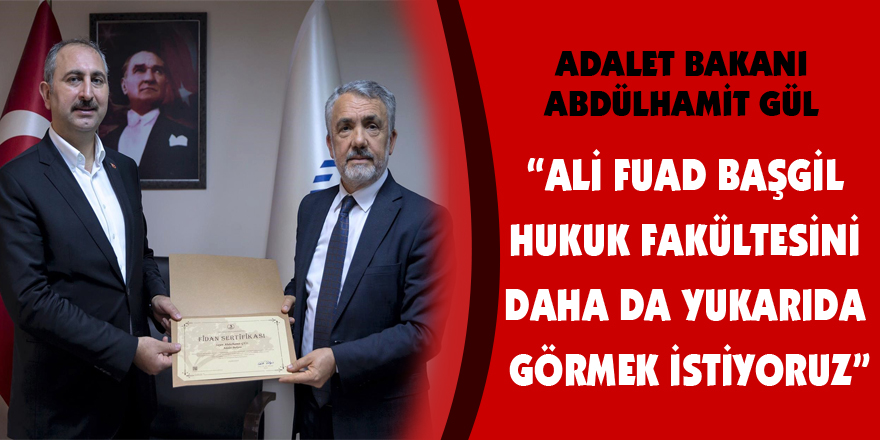 Adalet Bakanı Abdulhamit Gül: “Ali Fuad Başgil Hukuk Fakültesini daha da yukarıda görmek istiyoruz”