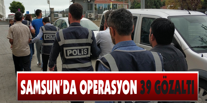  Samsun'da aranan şahıslara operasyon: 39 gözaltı