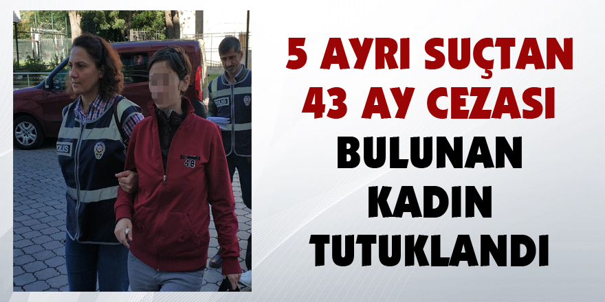 5 ayrı suçtan 43 ay cezası bulunan kadın tutuklandı