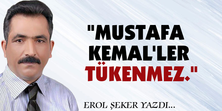 "Mustafa Kemal'ler tükenmez."