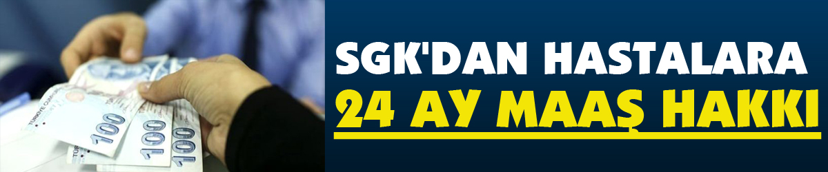 SGK'dan hastalara 24 ay maaş hakkı