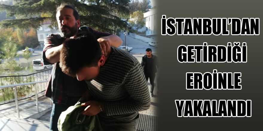 İstanbul'dan getirdiği eroinle yakalandı