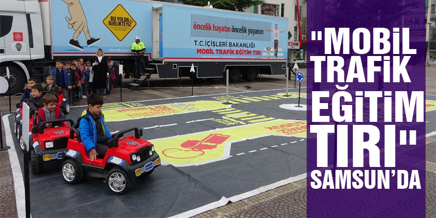 "Mobil Trafik Eğitim Tırı" Samsun’da