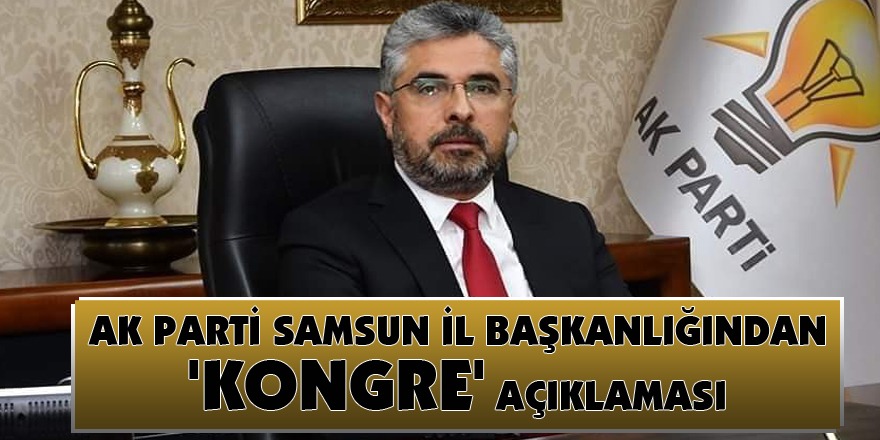  AK Parti Samsun İl Başkanlığından 'kongre' açıklaması