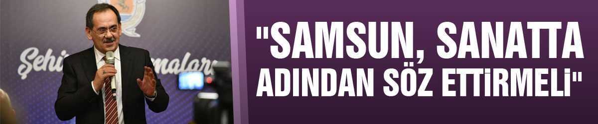 Başkan Mustafa Demir: "Samsun, sanatta adından söz ettirmeli"