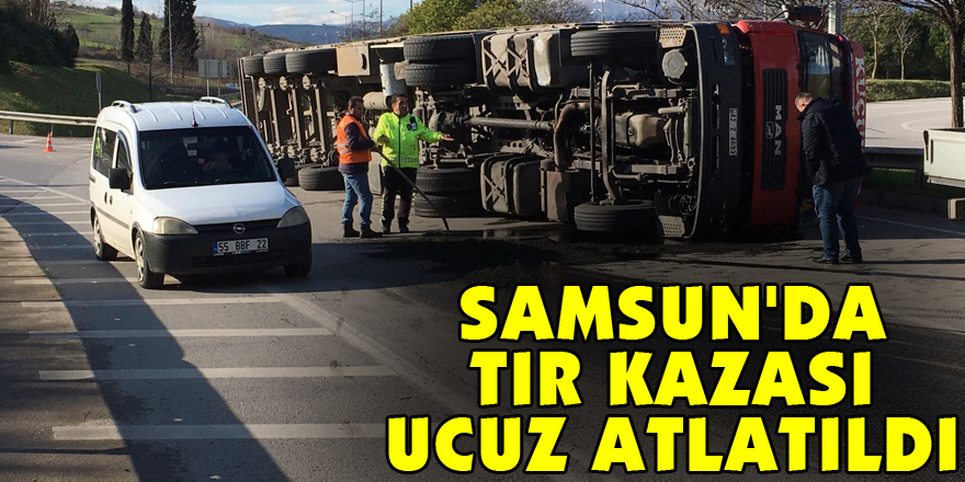 Samsun'da tır kazası ucuz atlatıldı