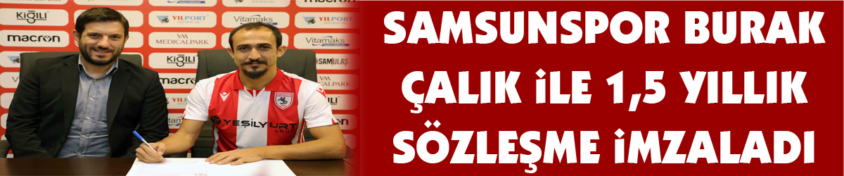 Samsunspor Burak Çalık ile 1,5 yıllık sözleşme imzaladı