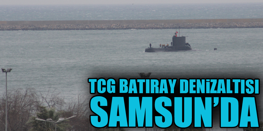 TCG Batıray Denizaltısı Samsun’da