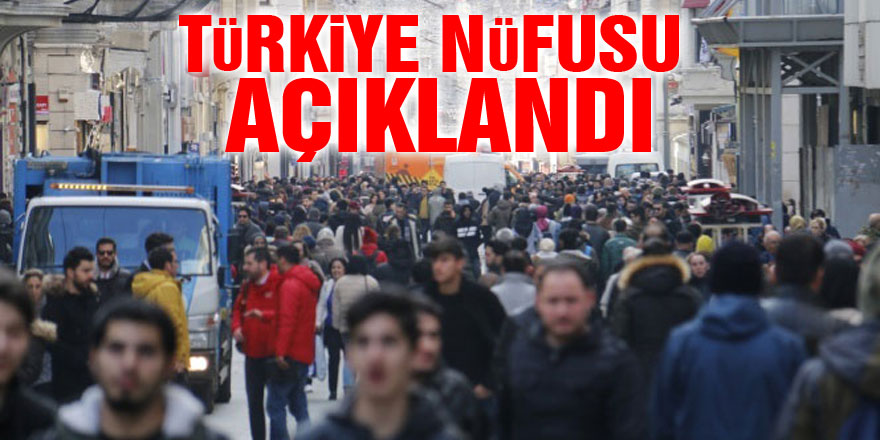 Türkiye nüfusu açıklandı