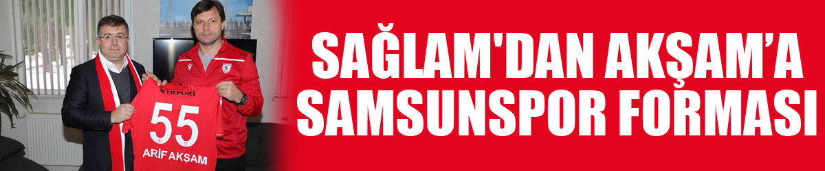 Sağlam'dan Akşam’a Samsunspor forması