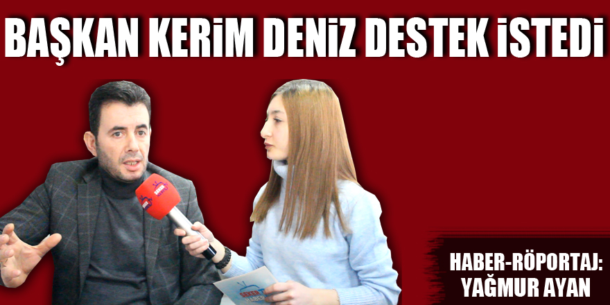 Başkan Kerim Deniz destek istedi