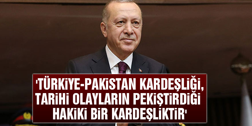Cumhurbaşkanı Erdoğan: 'Türkiye-Pakistan kardeşliği, tarihi olayların pekiştirdiği hakiki bir kardeşliktir'