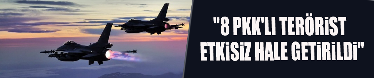 Milli Savunma Bakanlığı: "8 PKK'lı terörist etkisiz hale getirildi"