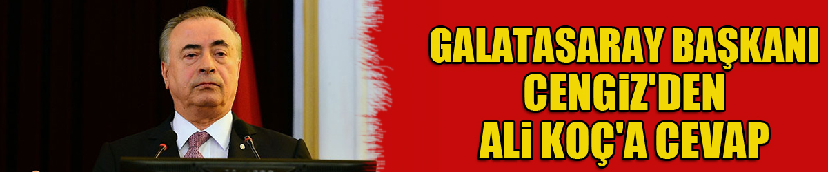 Galatasaray Başkanı Cengiz'den Ali Koç'a cevap