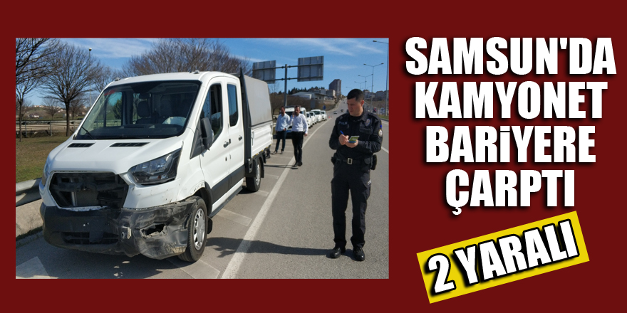 Samsun'da kamyonet bariyere çarptı: 2 yaralı
