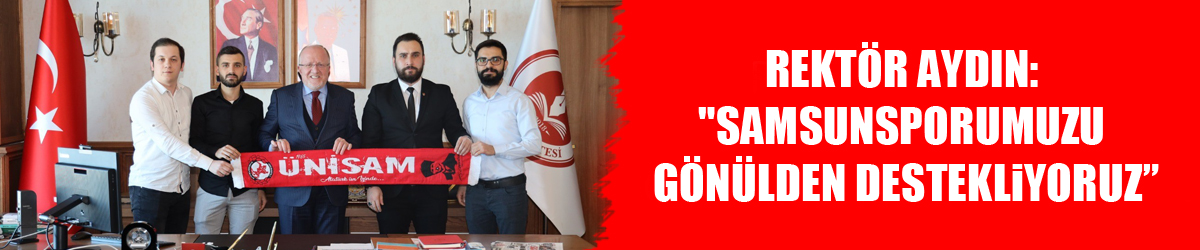 Rektör Aydın: "Samsunsporumuzu gönülden destekliyoruz”
