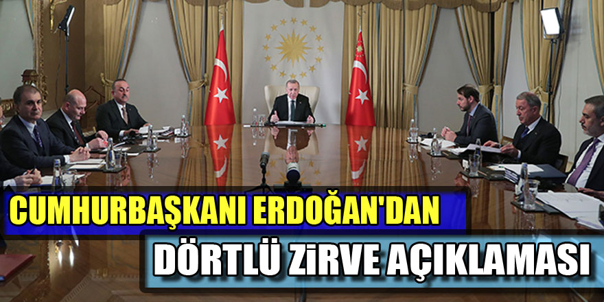 Cumhurbaşkanı Erdoğan'dan Dörtlü Zirve açıklaması