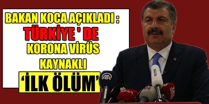 Bakan Koca açıkladı: 'Türkiye'de korona virüs kaynaklı ilk ölüm'