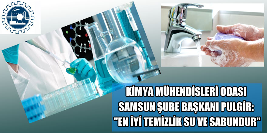 Kimya Mühendisleri Odası Samsun Şube Başkanı Pulgir: "En iyi temizlik su ve sabundur"