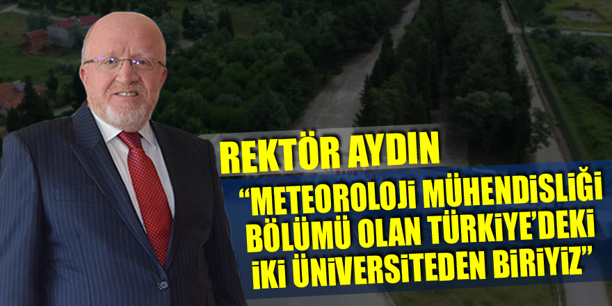 Rektör Aydın: “Meteoroloji mühendisliği bölümü olan Türkiye’deki iki üniversiteden biriyiz”