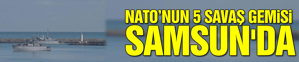 NATO’nun 5 savaş gemisi Samsun'da