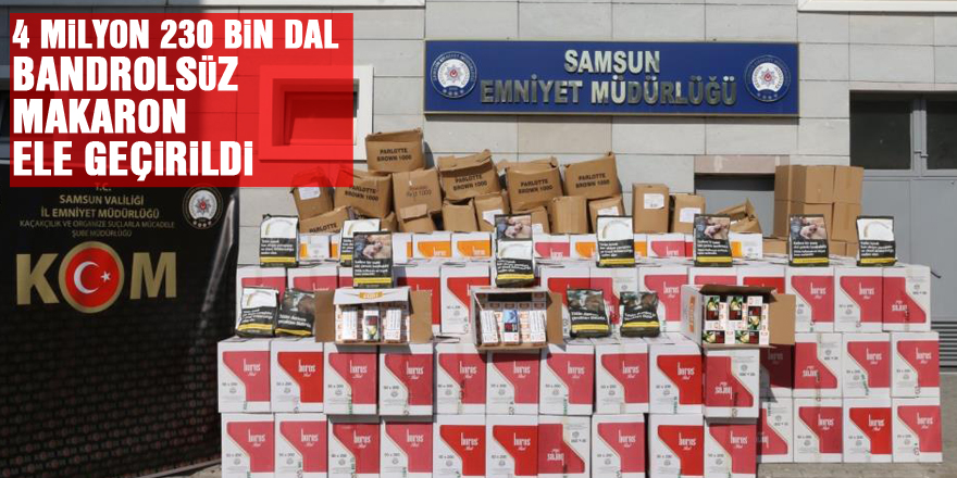 Samsun'da 4 milyon 230 bin dal bandrolsüz makaron ele geçirildi