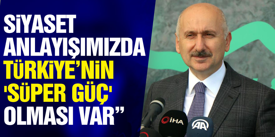 Bakan Karaismailoğlu: “Bizim siyaset anlayışımızda Türkiye’nin 'süper güç' olması var”
