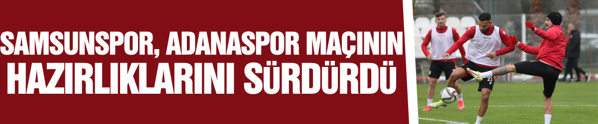 Samsunspor, Adanaspor maçının hazırlıklarını sürdürdü