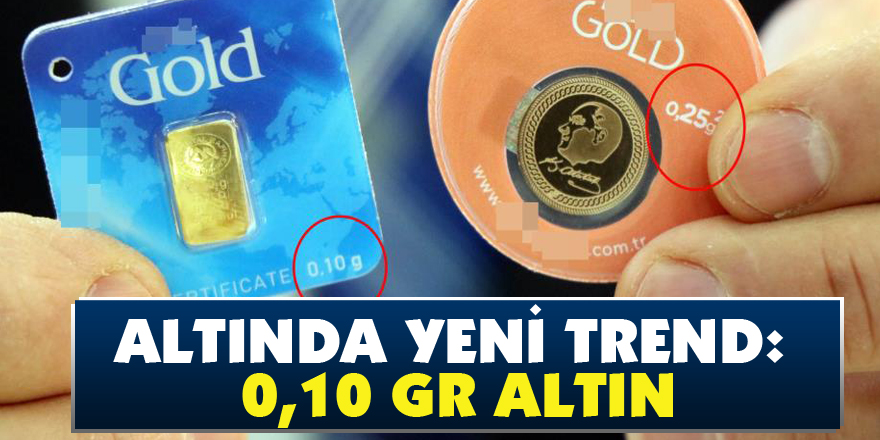 Altında yeni trend: 0,10 gr altın
