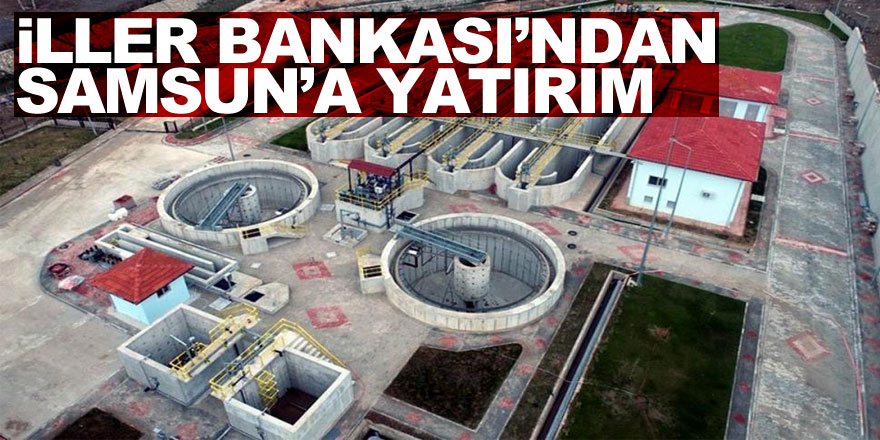 İller Bankası’ndan Samsun’a 290 milyon TL’lik yatırım