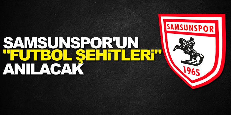 Samsunspor'un "futbol şehitleri" anılacak