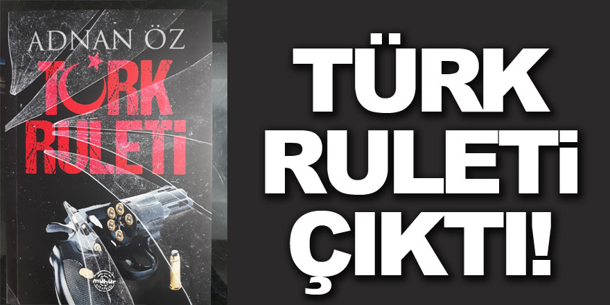 Samsunlu Yazar Adnan Öz' ün beklenen kitabı TÜRK RULETİ ÇIKTI!