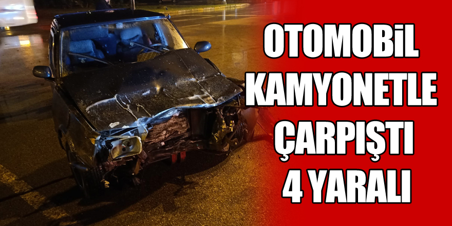 Otomobil Kamyonetle çarpıştı: 4 yaralı