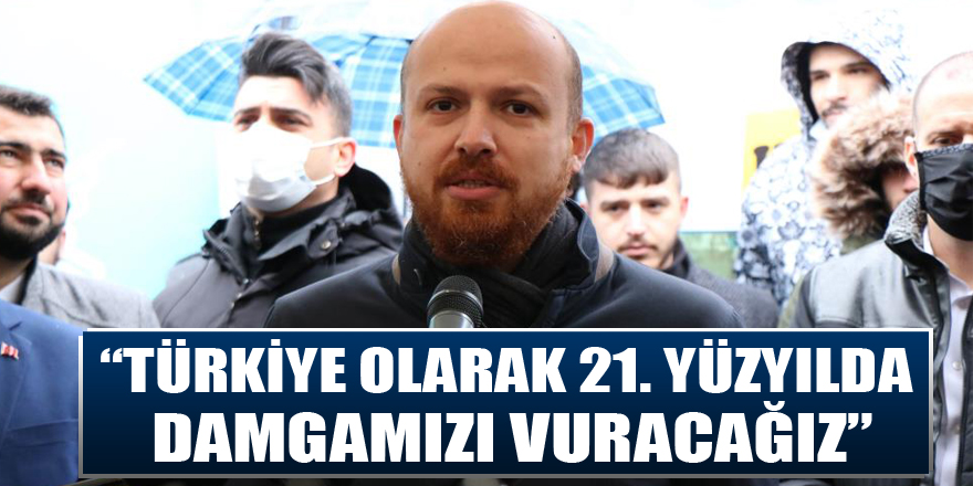 Bilal Erdoğan: “Türkiye olarak 21. yüzyılda damgamızı vuracağız”