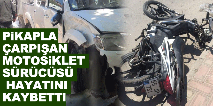 Pikapla çarpışan motosiklet sürücüsü hayatını kaybetti